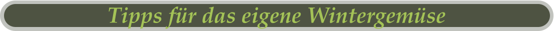 Tipps für das eigene Wintergemüse