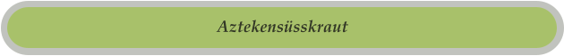 Aztekensüsskraut
