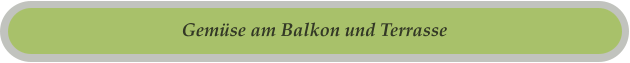 Gemüse am Balkon und Terrasse