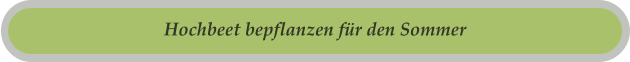 Hochbeet bepflanzen für den Sommer