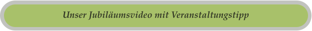 Unser Jubiläumsvideo mit Veranstaltungstipp